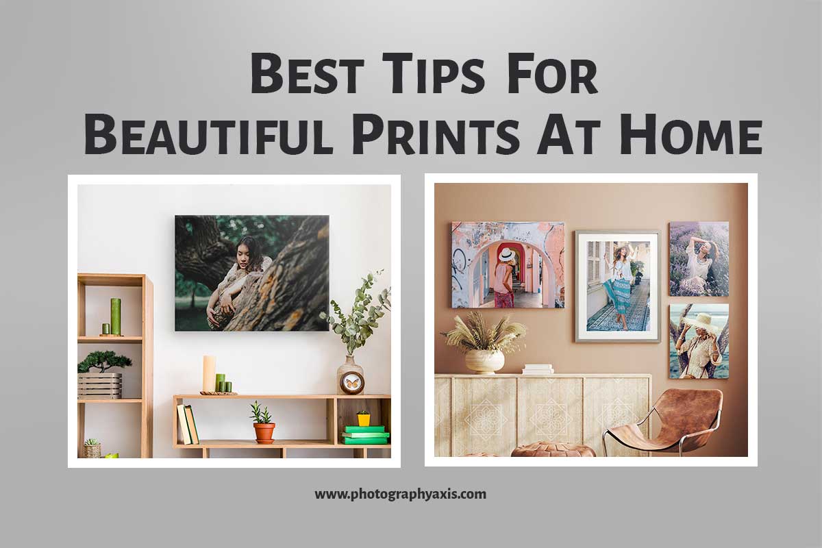 10 Best Tips for Beautiful Prints at Home PhotographyAxis