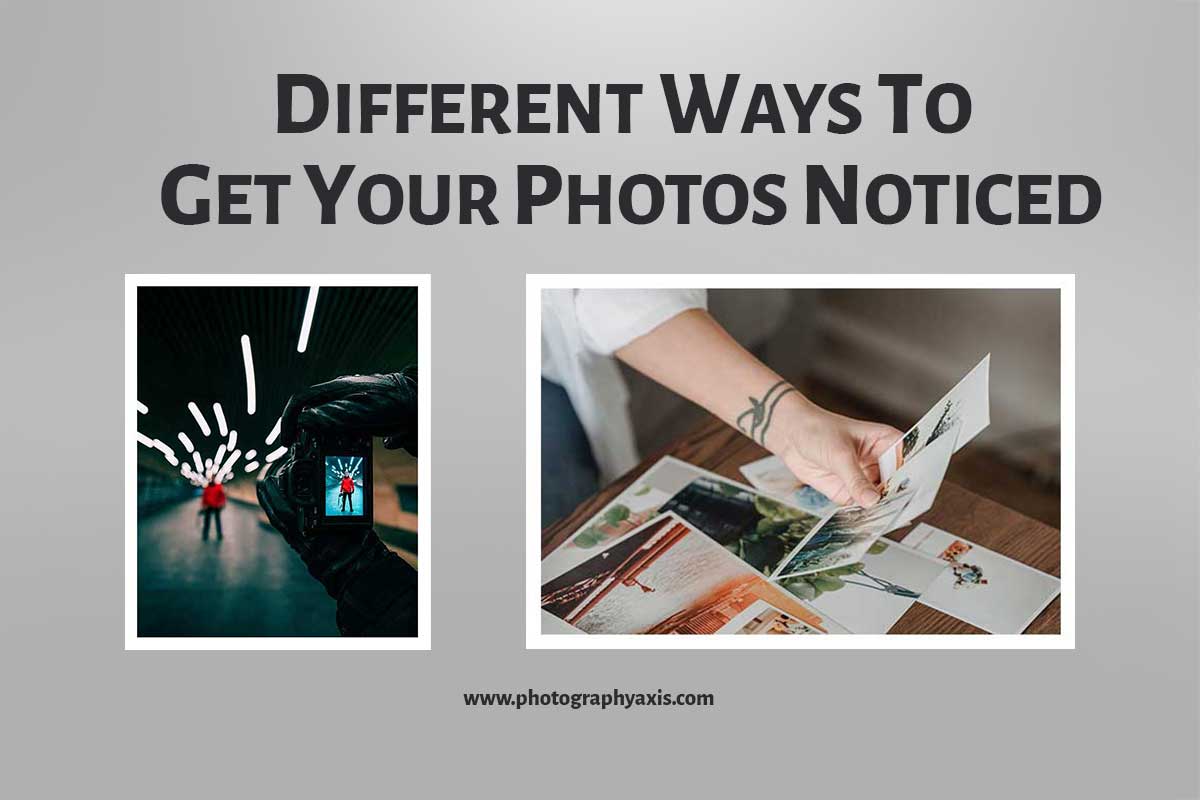 7 Ways To Get Your Photography Noticed and Land Work Opportunities